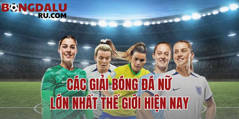 Các Giải Bóng Đá Nữ Lớn Nhất Thế Giới Hiện Nay
